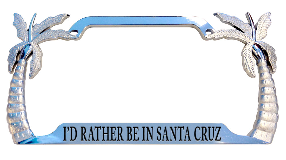 santa cruz license plate frame I'd rather be in santa cruz